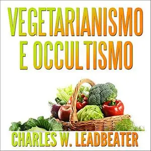 «Vegetarianismo e Occultismo» by Charles Webster Leadbeater