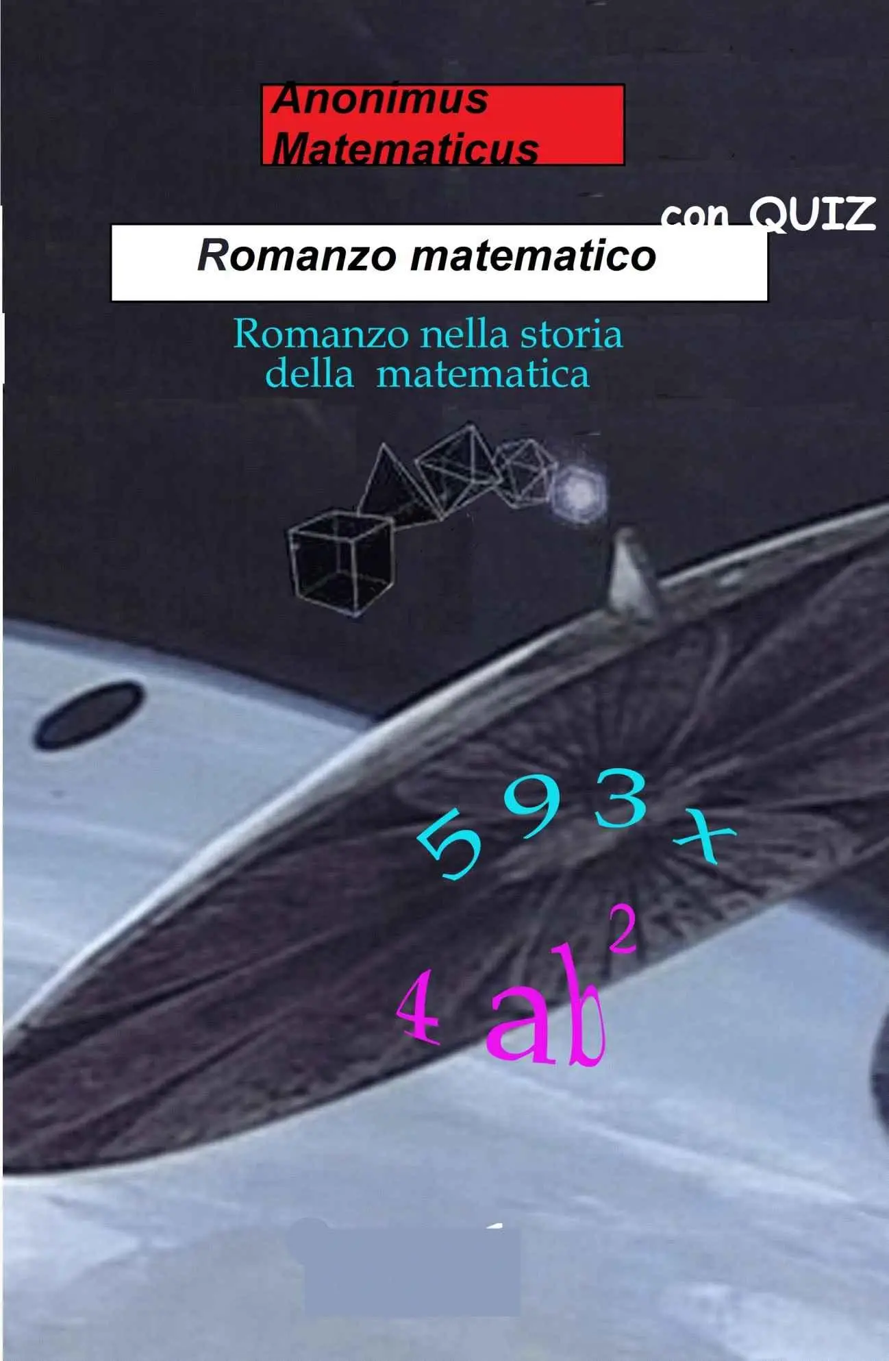 Anonimus Matematicus - Romanzo Matematico con quiz: Romanzo nella storia della matematica