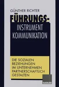 Führungsinstrument Kommunikation: Die sozialen Beziehungen im Unternehmen partnerschaftlich gestalten