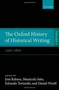 The Oxford History of Historical Writing: Volume 3: 1400-1800 (Repost)