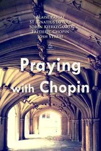 «Praying with Chopin» by Blaise Pascal,Søren Kierkegaard,Frederic Chopin
