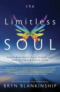 The Limitless Soul: Hypno-Regression Case Studies into Past, Present, and Future Lives