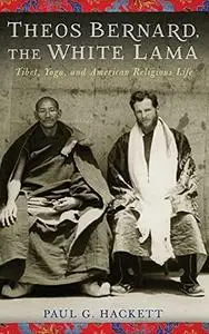 Theos Bernard, the White Lama: Tibet, Yoga, and American Religious Life