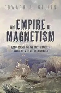 An Empire of Magnetism: Global Science and the British Magnetic Survey in the Age of Imperialism