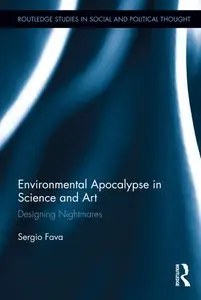 Environmental Apocalypse in Science and Art: Designing Nightmares (Routledge Studies in Social and Political Thought)