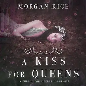 «A Kiss for Queens (A Throne for Sisters. Book 6)» by Morgan Rice