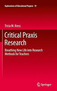 Critical Praxis Research: Breathing New Life into Research Methods for Teachers