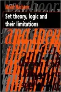 Set Theory, Logic and their Limitations by Moshé Machover
