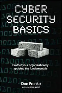 Cyber Security Basics: Protect your organization by applying the fundamentals