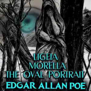 «LIGEIA; MORELLA; THE OVAL PORTRAIT» by Edgar Allan Poe