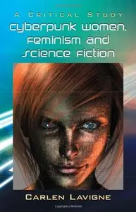 Cyberpunk Women, Feminism and Science Fiction: A Critical Study