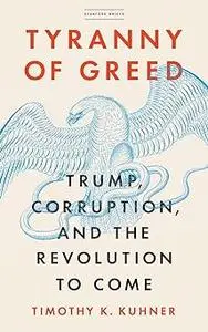 Tyranny of Greed: Trump, Corruption, and the Revolution to Come