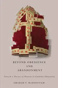 Beyond Obedience and Abandonment: Toward a Theory of Dissent in Catholic Education