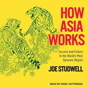 How Asia Works: Success and Failure in the World's Most Dynamic Region [Audiobook] (Repost)