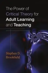 The Power of Critical Theory for Adult Learning And Teaching.