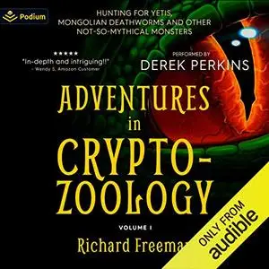 Adventures in Cryptozoology: Hunting for Yetis, Mongolian Deathworms and Other Not-So-Mythical Monsters [Audiobook]