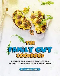 The Family Guy Cookbook: Recipes for 'Family Guy' Lovers Prioritizing Food Over Everything