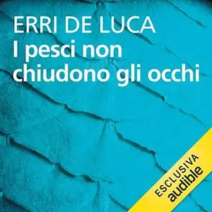 «I pesci non chiudono gli occhi» by Erri De Luca