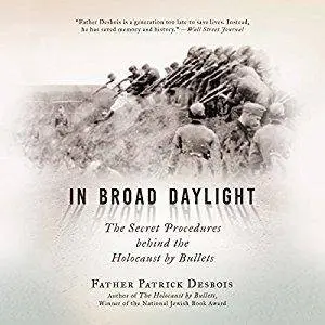 In Broad Daylight: The Secret Procedures Behind the Holocaust by Bullets [Audiobook]