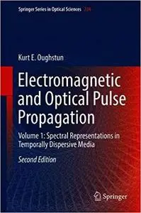 Electromagnetic and Optical Pulse Propagation: Volume 1: Spectral Representations in Temporally Dispersive Media  Ed 2