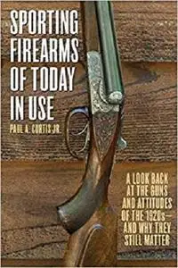 Sporting Firearms of Today in Use: A Look Back at the Guns and Attitudes of the 1920s?and Why They Still Matter