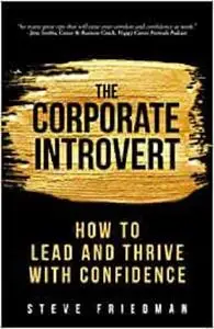 The Corporate Introvert: How to Lead and Thrive with Confidence