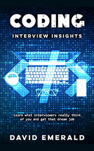 Coding Interview Insights : Learn What Interviewers Really Think of You and Get That Dream Job!