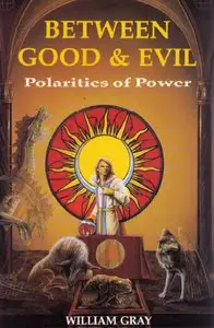 Between Good & Evil: Polarities of Power (Llewellyn's New World Magic Series) by William G. Gray (Repost)