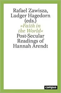 Faith in the World: Post-Secular Readings of Hannah Arendt