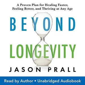 Beyond Longevity: A Proven Plan for Healing Faster, Feeling Better, and Thriving at Any Age [Audiobook]