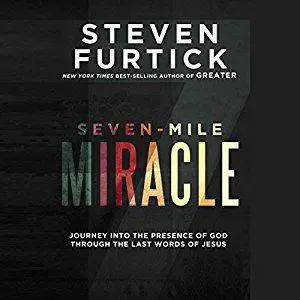 Seven-Mile Miracle: Journey into the Presence of God Through the Last Words of Jesus [Audiobook]