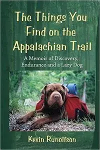 The Things You Find on the Appalachian Trail: A Memoir of Discovery, Endurance and a Lazy Dog