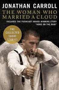 «The Woman Who Married a Cloud: The Collected Short Stories» by Jonathan Carroll