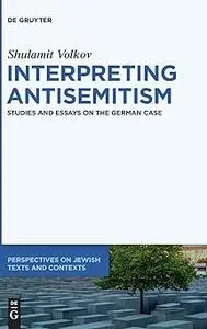 Interpreting Antisemitism: Studies and Essays on the German Case