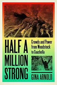 Half a Million Strong: Crowds and Power from Woodstock to Coachella