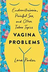 Vagina Problems: Endometriosis, Painful Sex, and Other Taboo Topics