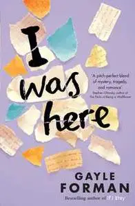 «I Was Here» by Gayle Forman