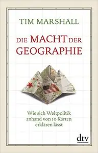 Die Macht der Geographie: Wie sich Weltpolitik anhand von 10 Karten erklären lässt