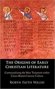 The Origins of Early Christian Literature: Contextualizing the New Testament within Greco-Roman Literary Culture