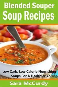 «Blended Souper Soup Recipes» by Sara McCurdy
