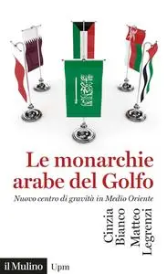 Cinzia Bianco, Matteo Legrenzi - Le monarchie arabe del Golfo