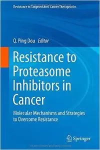 Resistance to Proteasome Inhibitors in Cancer: Molecular Mechanisms and Strategies to Overcome Resistance