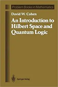 An Introduction to Hilbert Space and Quantum Logic