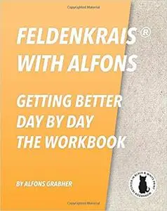 Feldenkrais With Alfons - Getting Better Day By Day - The Workbook