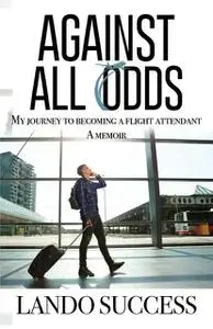 «Against All Odds: My journey to becoming a flight attendant» by Lando Success