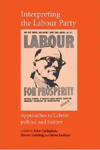 Interpreting the Labour Party: Approaches to Labour Politics and History