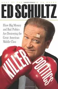 Killer Politics: How Big Money and Bad Politics Are Destroying the Great American Middle Class