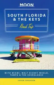 Moon South Florida & the Keys Road Trip: With Miami, Walt Disney World, Tampa & the Everglades (Travel Guide)