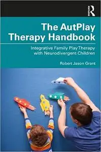 The AutPlay® Therapy Handbook: Integrative Family Play Therapy with Neurodivergent Children