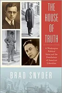 The House of Truth: A Washington Political Salon and the Foundations of American Liberalism (Repost)